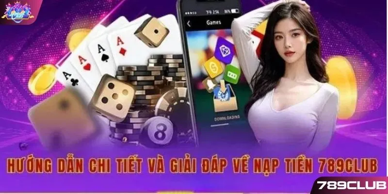Hướng dẫn giải đáp về nạp tiền 789CLUB 